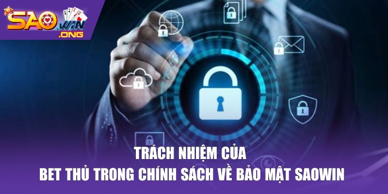 Trách nhiệm của bet thủ trong chính sách về bảo mật Saowin 